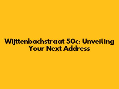 Wijttenbachstraat 50c: Unveiling Your Next Address