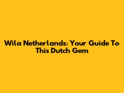 Wila Netherlands: Your Guide To This Dutch Gem