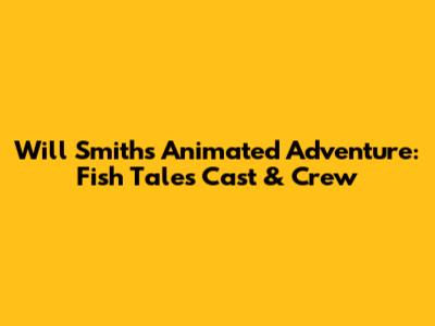Will Smith's Animated Adventure: Fish Tales Cast & Crew