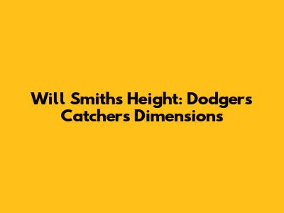Will Smith's Height: Dodgers Catcher's Dimensions