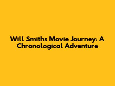 Will Smith's Movie Journey: A Chronological Adventure