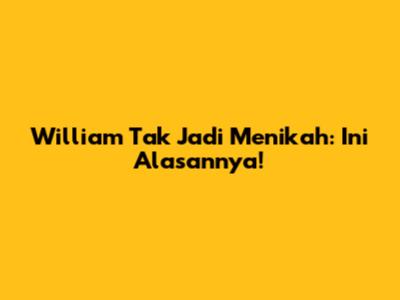 William Tak Jadi Menikah: Ini Alasannya!
