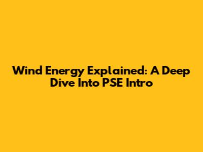 Wind Energy Explained: A Deep Dive Into PSE Intro