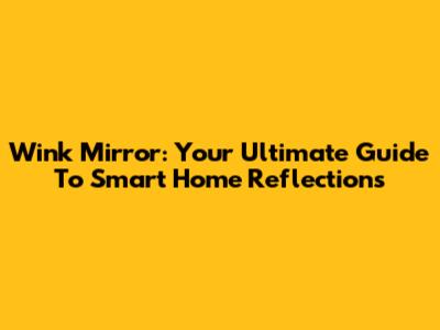 Wink Mirror: Your Ultimate Guide To Smart Home Reflections
