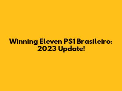 Winning Eleven PS1 Brasileiro: 2023 Update!