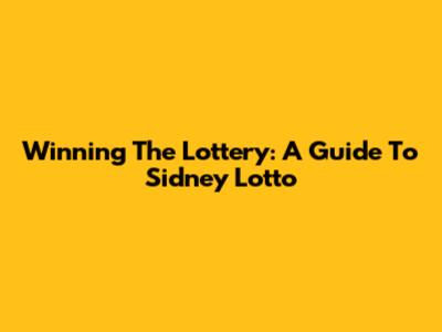 Winning The Lottery: A Guide To Sidney Lotto