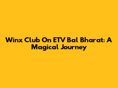 Winx Club On ETV Bal Bharat: A Magical Journey