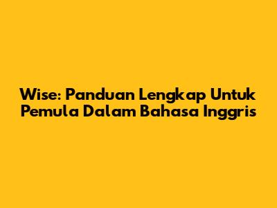 Wise: Panduan Lengkap Untuk Pemula Dalam Bahasa Inggris