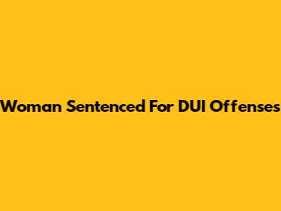 Woman Sentenced For DUI Offenses