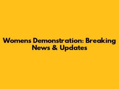 Women's Demonstration: Breaking News & Updates