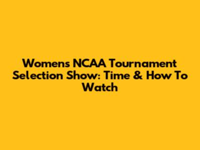 Women's NCAA Tournament Selection Show: Time & How To Watch