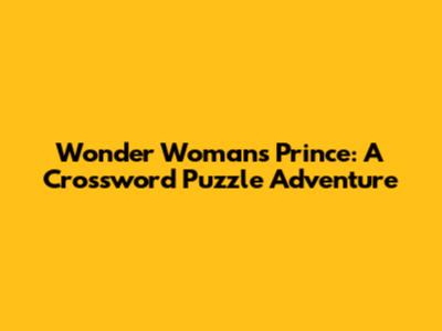 Wonder Woman's Prince: A Crossword Puzzle Adventure