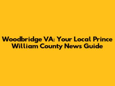 Woodbridge VA: Your Local Prince William County News Guide
