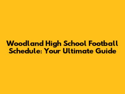 Woodland High School Football Schedule: Your Ultimate Guide