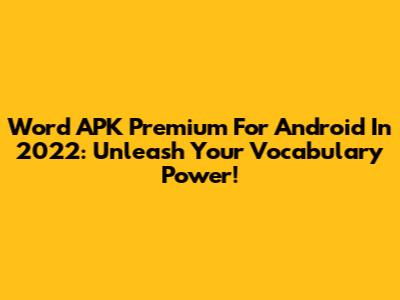 Word APK Premium For Android In 2022: Unleash Your Vocabulary Power!