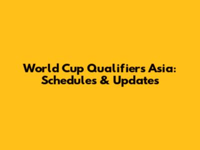 World Cup Qualifiers Asia: Schedules & Updates