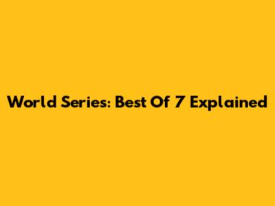 World Series: Best Of 7 Explained