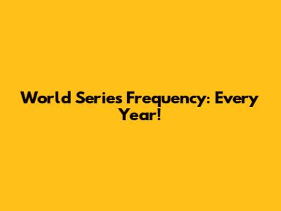 World Series Frequency: Every Year!
