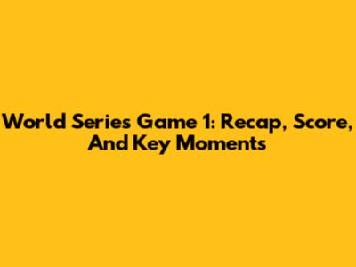 World Series Game 1: Recap, Score, And Key Moments