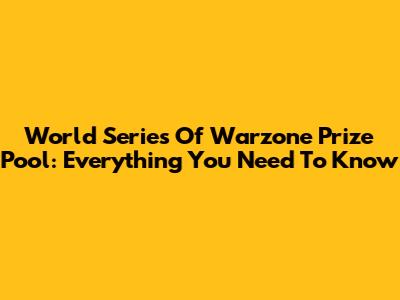 World Series Of Warzone Prize Pool: Everything You Need To Know