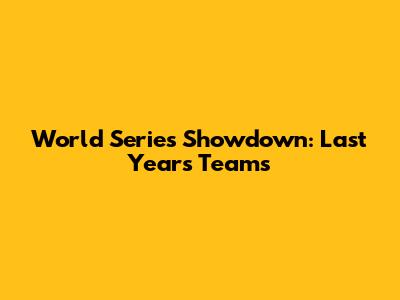 World Series Showdown: Last Year's Teams