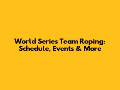 World Series Team Roping: Schedule, Events & More