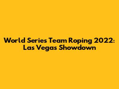 World Series Team Roping 2022: Las Vegas Showdown