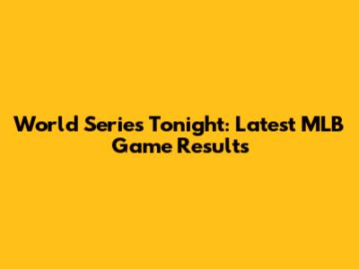 World Series Tonight: Latest MLB Game Results