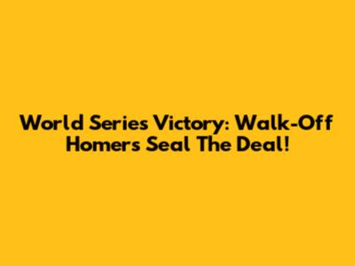 World Series Victory: Walk-Off Homers Seal The Deal!