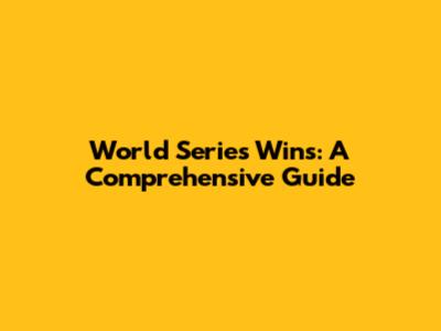 World Series Wins: A Comprehensive Guide