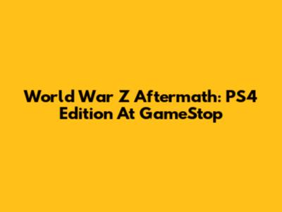 World War Z Aftermath: PS4 Edition At GameStop