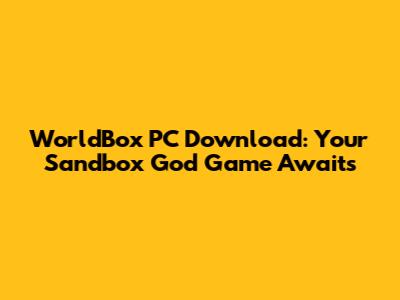 WorldBox PC Download: Your Sandbox God Game Awaits