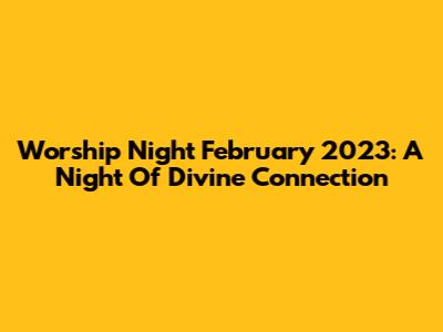 Worship Night February 2023: A Night Of Divine Connection