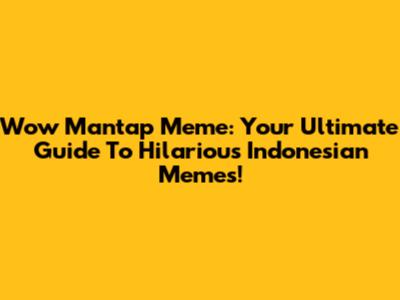 Wow Mantap Meme: Your Ultimate Guide To Hilarious Indonesian Memes!