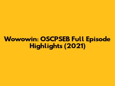 Wowowin: OSCPSEB Full Episode Highlights (2021)