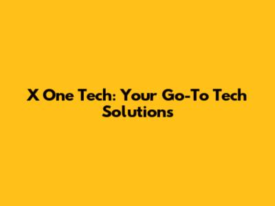 X One Tech: Your Go-To Tech Solutions