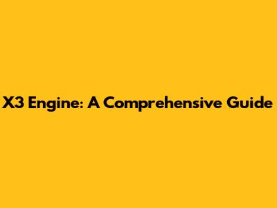 X3 Engine: A Comprehensive Guide