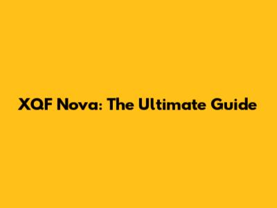 XQF Nova: The Ultimate Guide