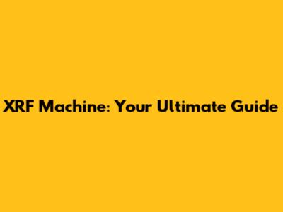 XRF Machine: Your Ultimate Guide