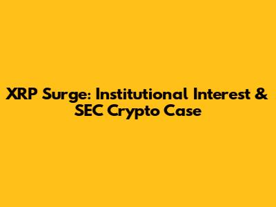 XRP Surge: Institutional Interest & SEC Crypto Case