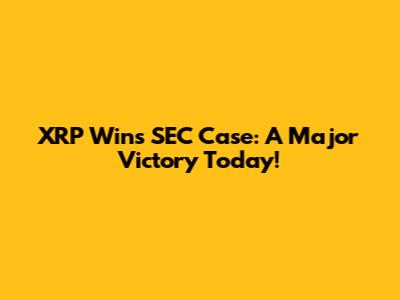 XRP Wins SEC Case: A Major Victory Today!