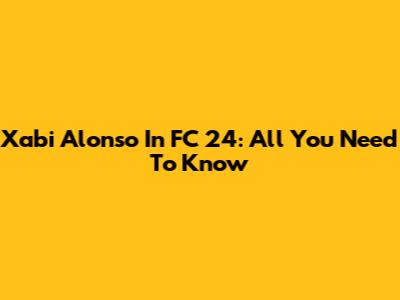 Xabi Alonso In FC 24: All You Need To Know