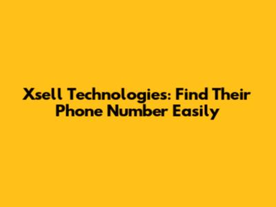 Xsell Technologies: Find Their Phone Number Easily