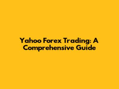 Yahoo Forex Trading: A Comprehensive Guide