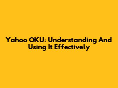 Yahoo OKU: Understanding And Using It Effectively