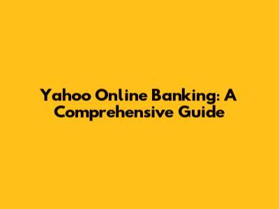Yahoo Online Banking: A Comprehensive Guide
