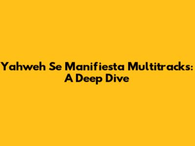 Yahweh Se Manifiesta Multitracks: A Deep Dive
