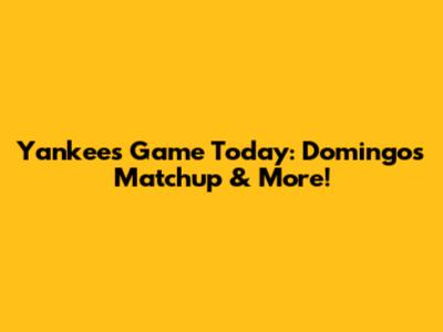 Yankees Game Today: Domingo's Matchup & More!