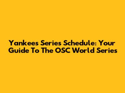 Yankees Series Schedule: Your Guide To The OSC World Series