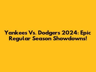 Yankees Vs. Dodgers 2024: Epic Regular Season Showdowns!